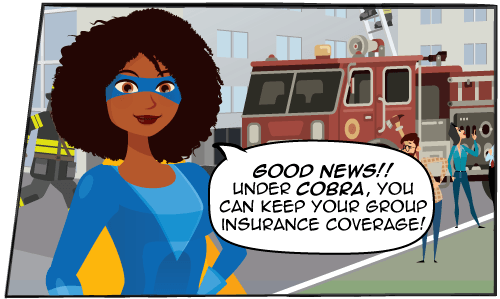 Good news! Under COBRA, you can keep your group insurance coverage!